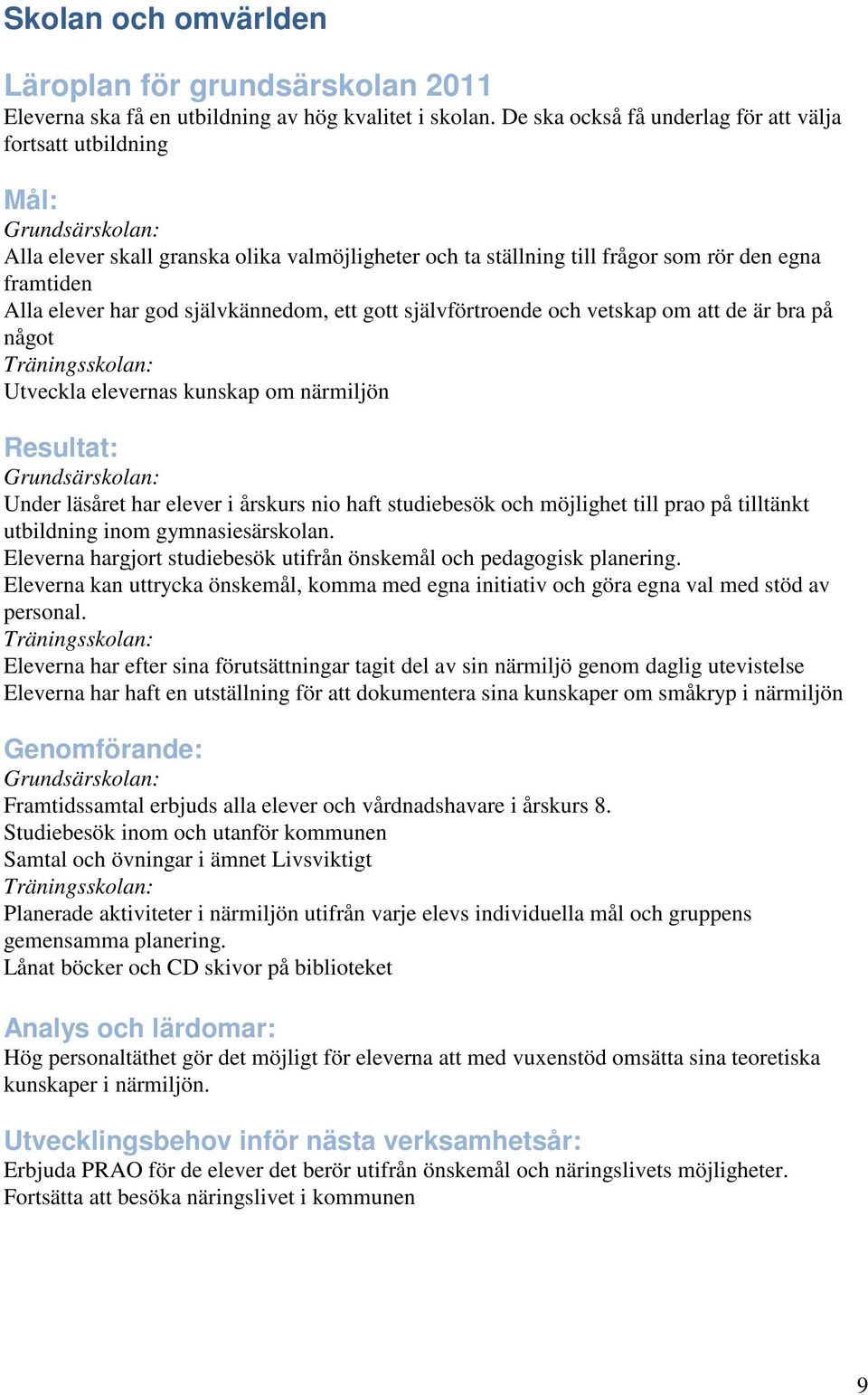 ett gott självförtroende och vetskap om att de är bra på något Utveckla elevernas kunskap om närmiljön Under läsåret har elever i årskurs nio haft studiebesök och möjlighet till prao på tilltänkt