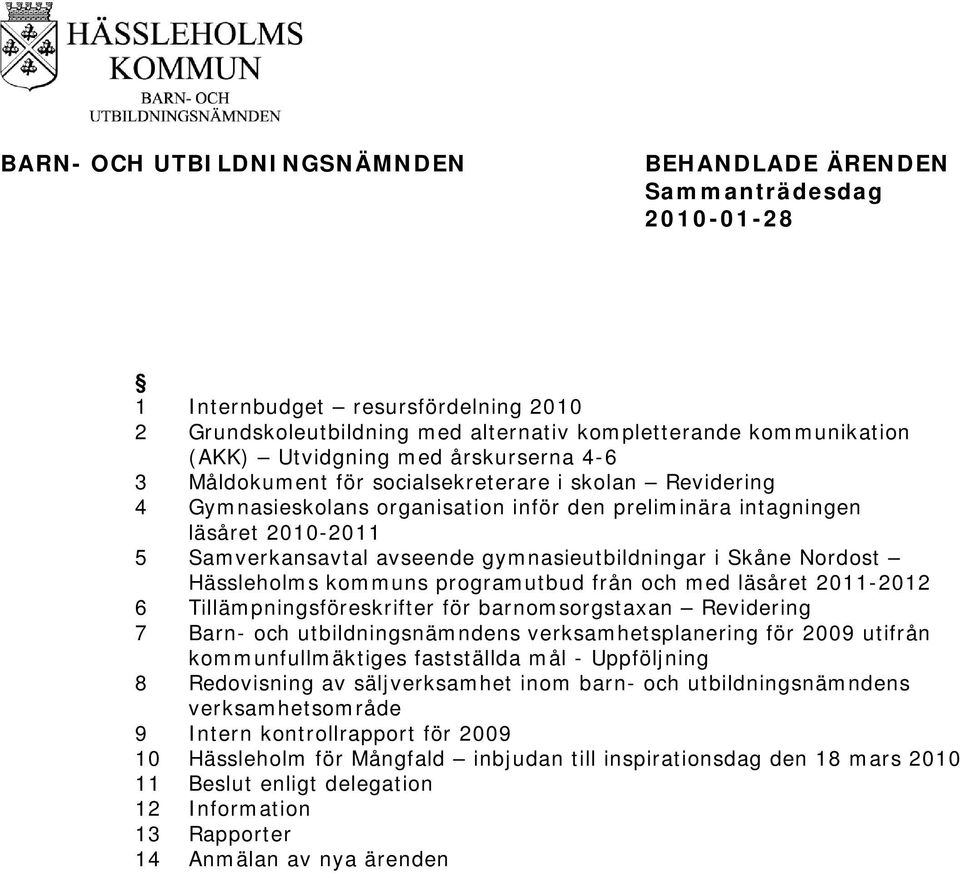 Nordost Hässleholms kommuns programutbud från och med läsåret 2011-2012 6 Tillämpningsföreskrifter för barnomsorgstaxan Revidering 7 Barn- och utbildningsnämndens verksamhetsplanering för 2009
