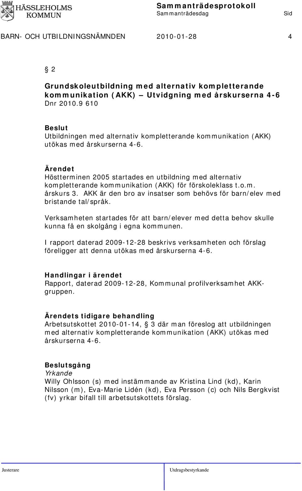 Höstterminen 2005 startades en utbildning med alternativ kompletterande kommunikation (AKK) för förskoleklass t.o.m. årskurs 3.