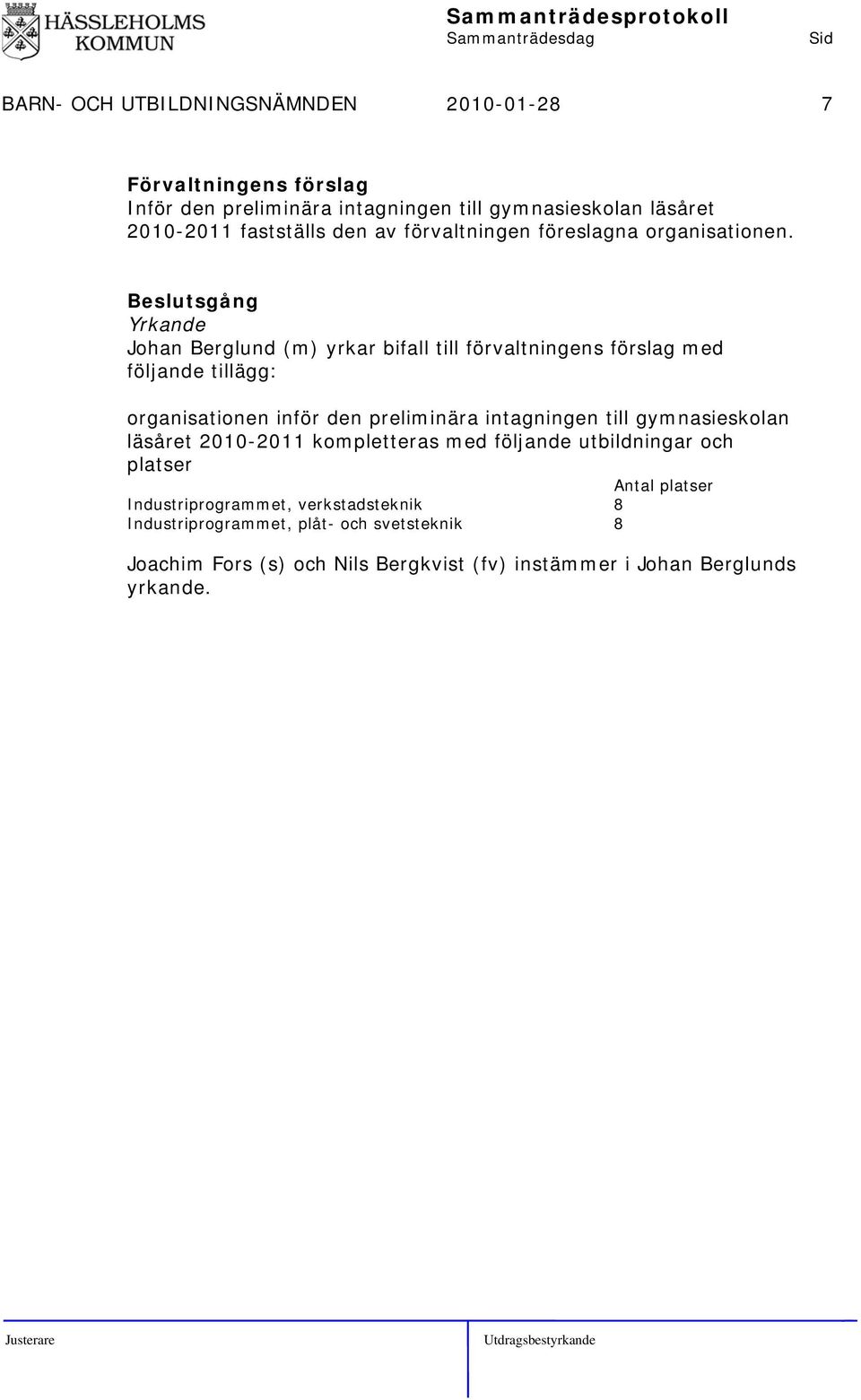 sgång Yrkande Johan Berglund (m) yrkar bifall till förvaltningens förslag med följande tillägg: organisationen inför den preliminära intagningen till