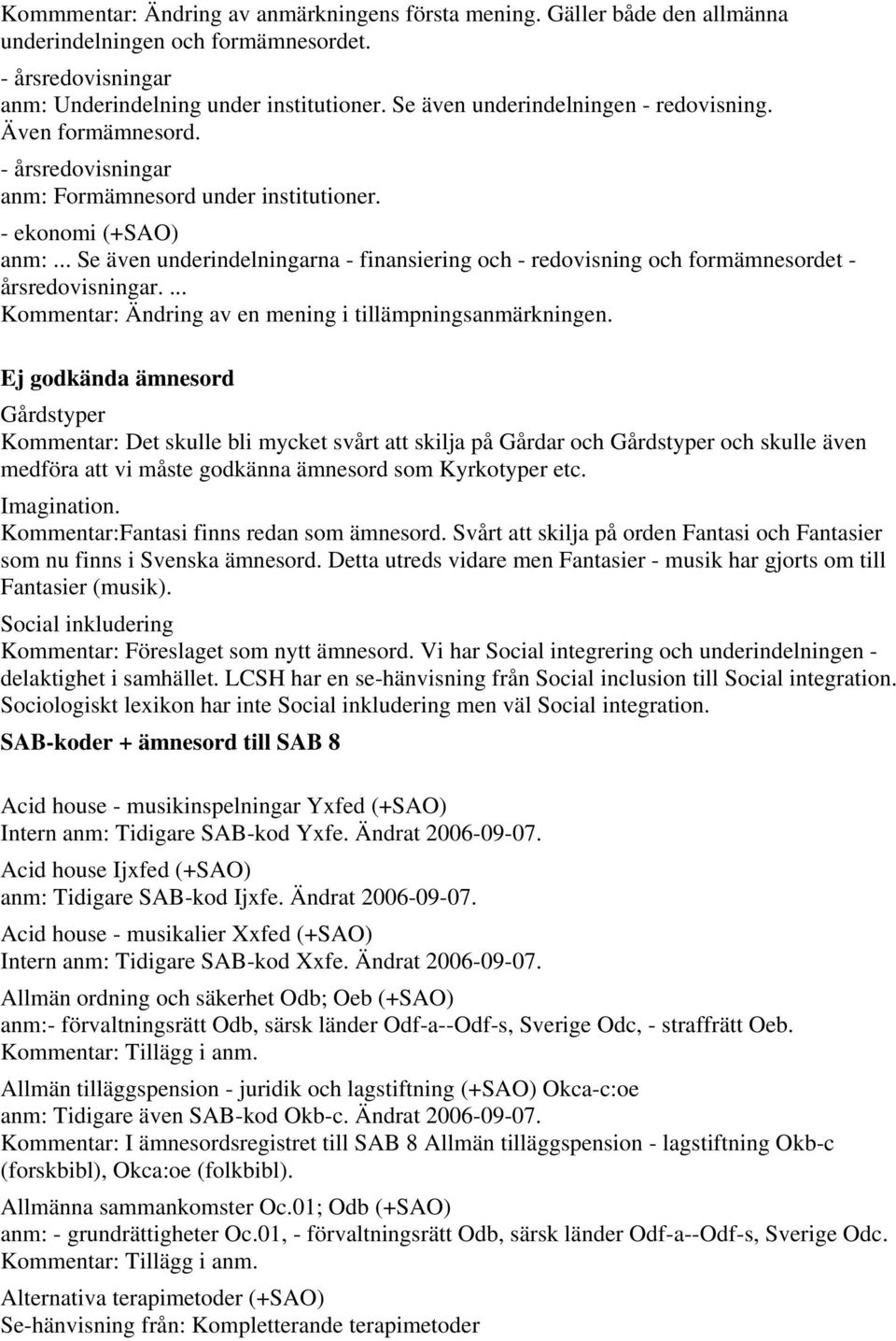 .. Se även underindelningarna - finansiering och - redovisning och formämnesordet - årsredovisningar.... Kommentar: Ändring av en mening i tillämpningsanmärkningen.