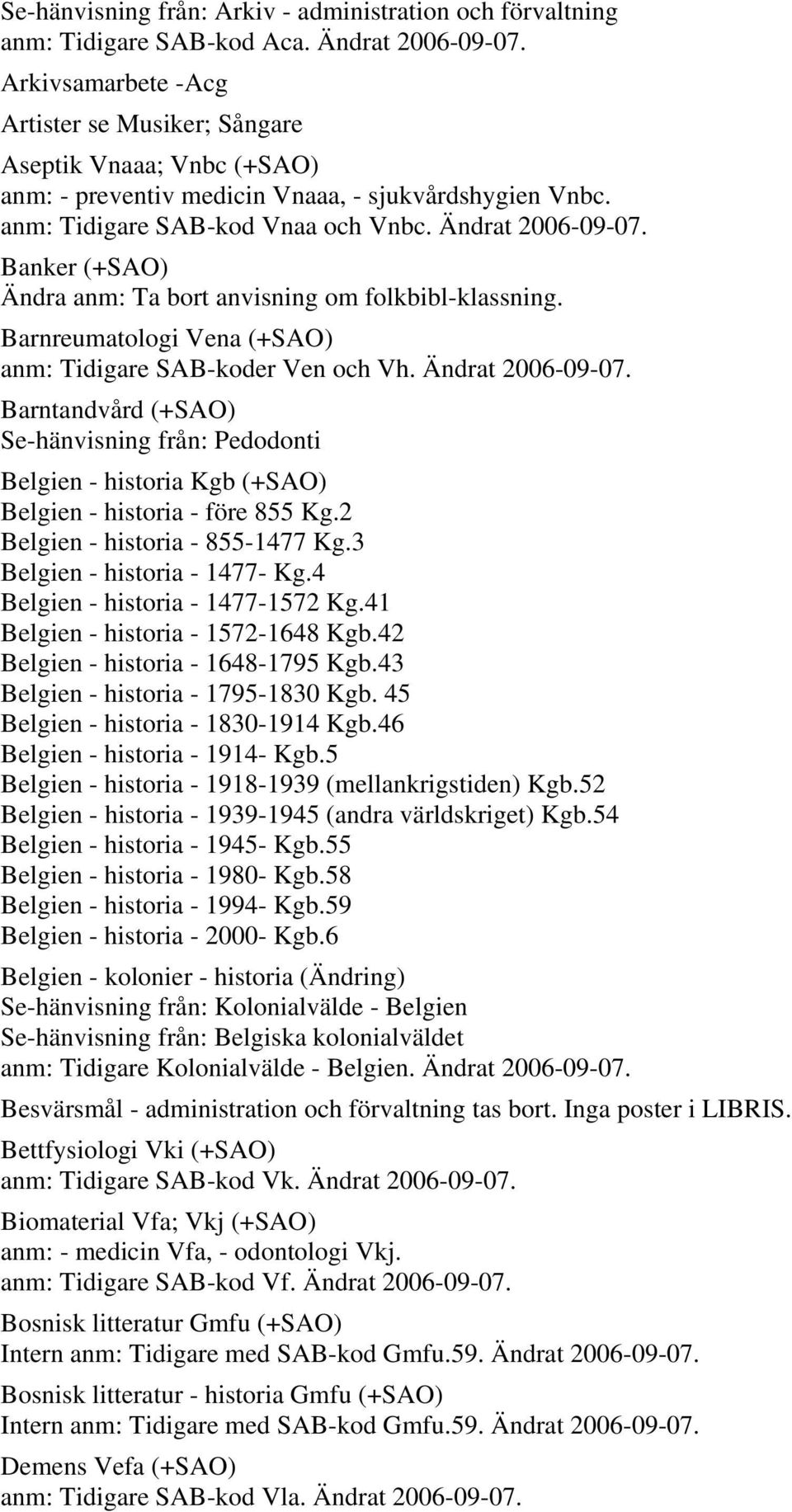 Banker (+SAO) Ändra anm: Ta bort anvisning om folkbibl-klassning. Barnreumatologi Vena (+SAO) anm: Tidigare SAB-koder Ven och Vh. Ändrat 2006-09-07.