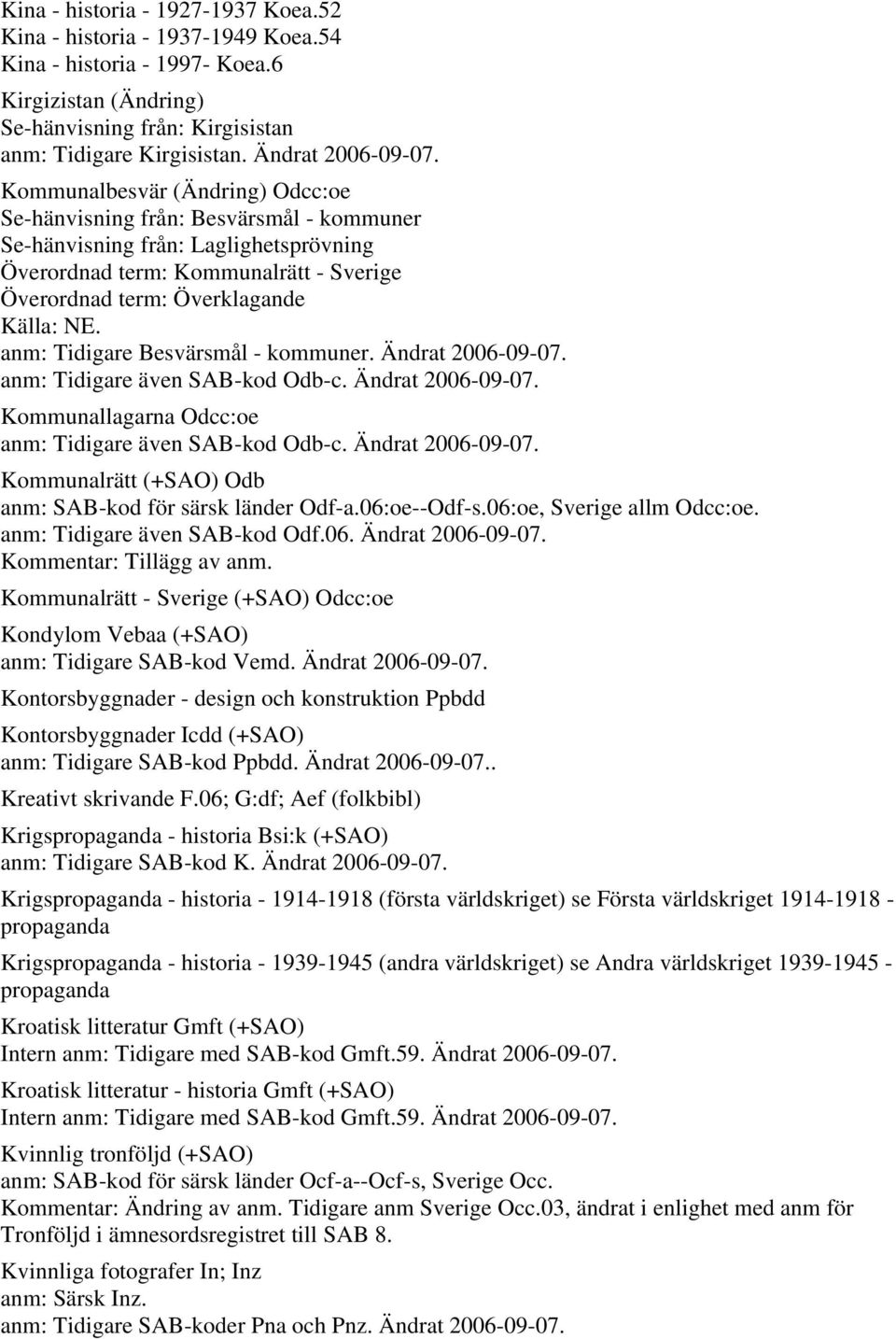 Kommunalbesvär (Ändring) Odcc:oe Se-hänvisning från: Besvärsmål - kommuner Se-hänvisning från: Laglighetsprövning Överordnad term: Kommunalrätt - Sverige Överordnad term: Överklagande Källa: NE.