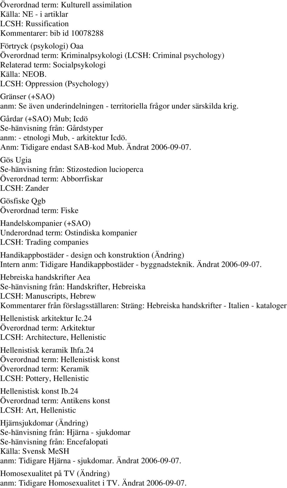 Gårdar (+SAO) Mub; Icdö Se-hänvisning från: Gårdstyper anm: - etnologi Mub, - arkitektur Icdö. Anm: Tidigare endast SAB-kod Mub. Ändrat 2006-09-07.