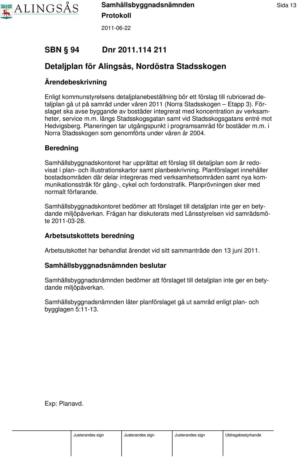 (Norra Stadsskogen Etapp 3). Förslaget ska avse byggande av bostäder integrerat med koncentration av verksamheter, service m.m. längs Stadsskogsgatan samt vid Stadsskogsgatans entré mot Hedvigsberg.