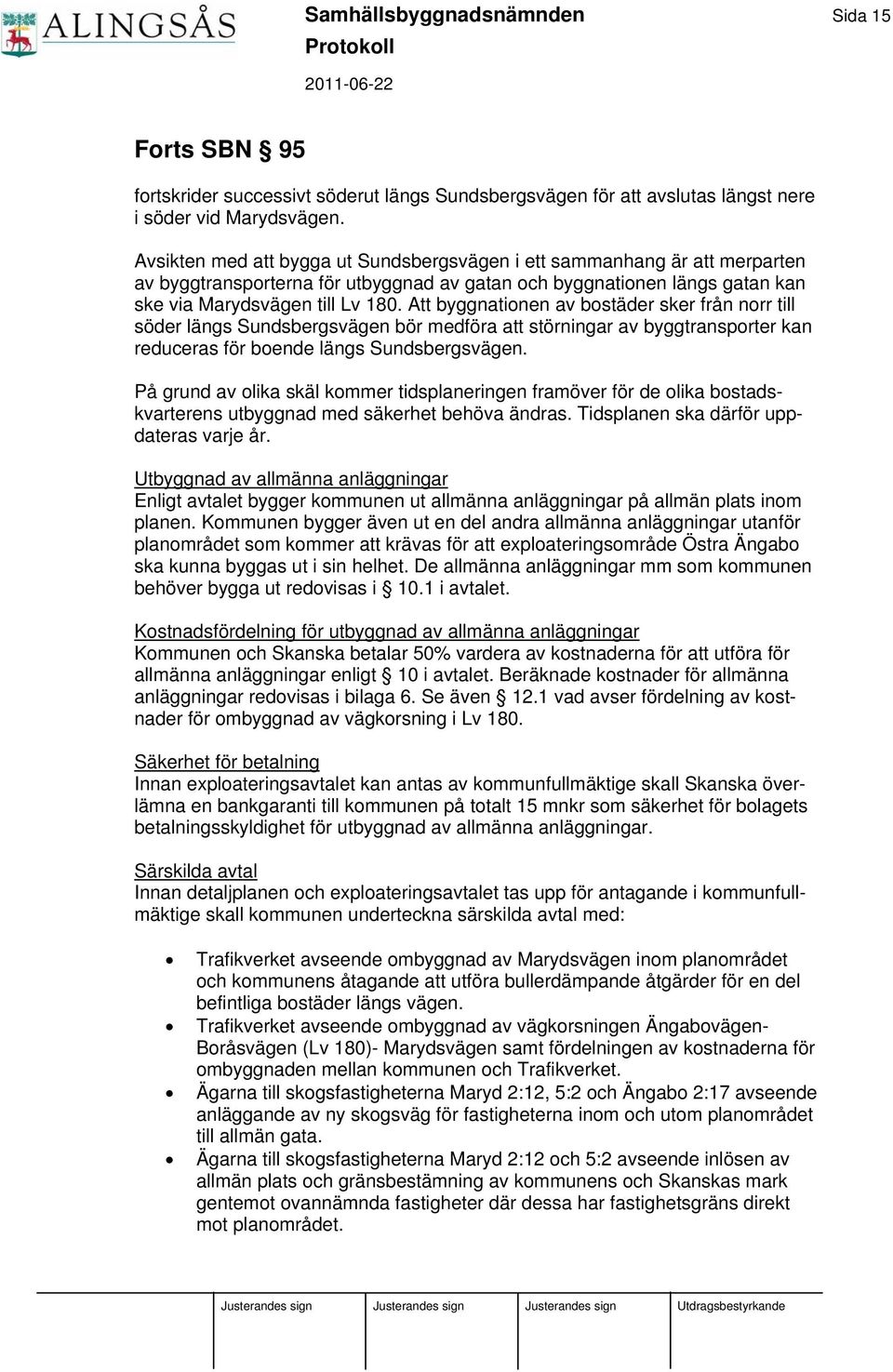 Att byggnationen av bostäder sker från norr till söder längs Sundsbergsvägen bör medföra att störningar av byggtransporter kan reduceras för boende längs Sundsbergsvägen.