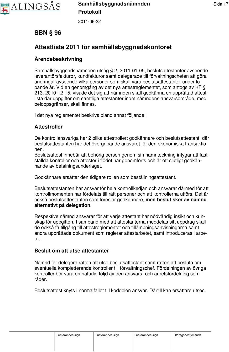 Vid en genomgång av det nya attestreglementet, som antogs av KF 213, 2010-12-15, visade det sig att nämnden skall godkänna en upprättad attestlista där uppgifter om samtliga attestanter inom nämndens