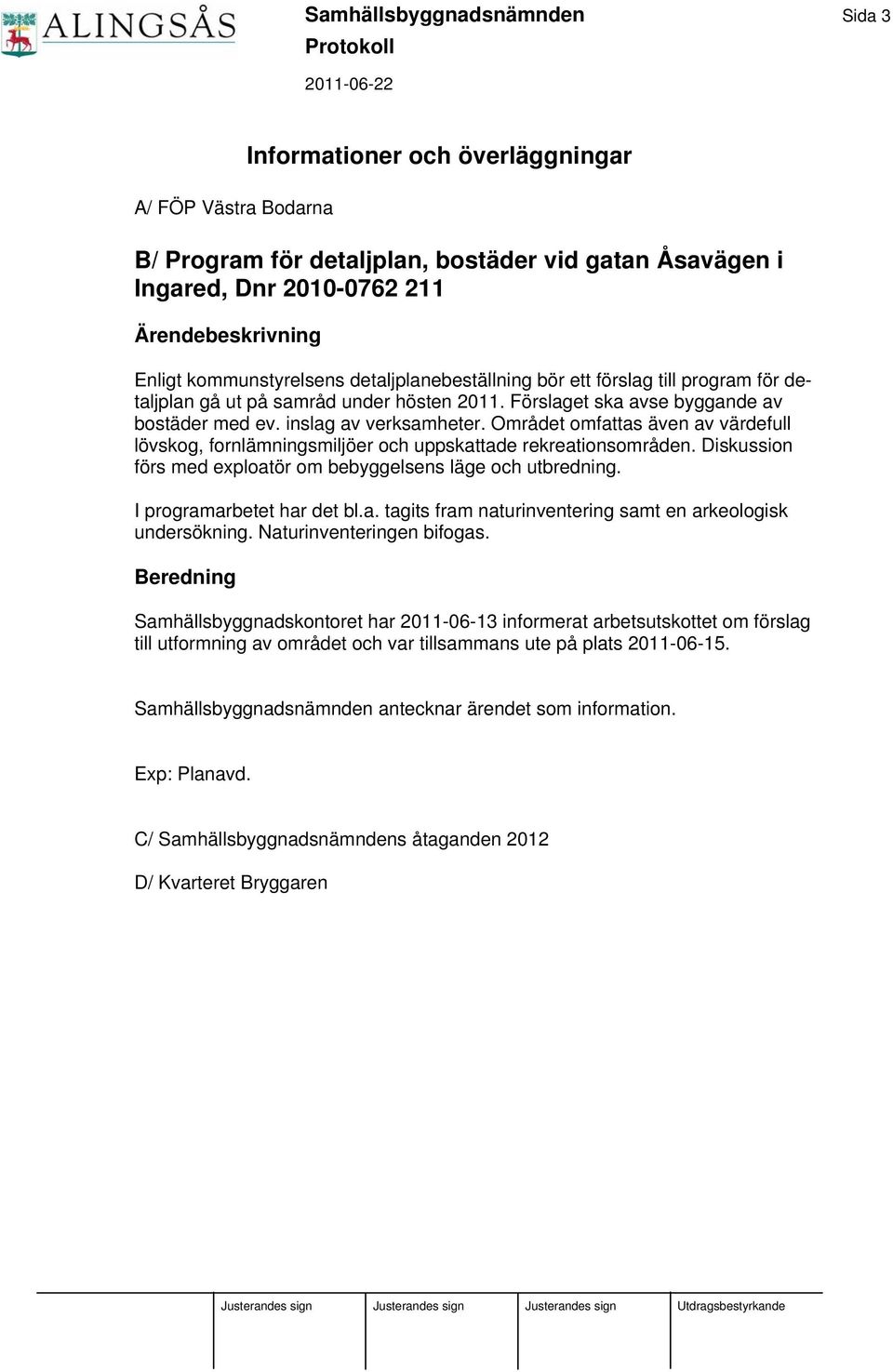 Området omfattas även av värdefull lövskog, fornlämningsmiljöer och uppskattade rekreationsområden. Diskussion förs med exploatör om bebyggelsens läge och utbredning. I programarbetet har det bl.a. tagits fram naturinventering samt en arkeologisk undersökning.