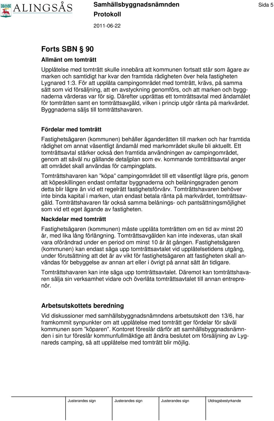 För att upplåta campingområdet med tomträtt, krävs, på samma sätt som vid försäljning, att en avstyckning genomförs, och att marken och byggnaderna värderas var för sig.