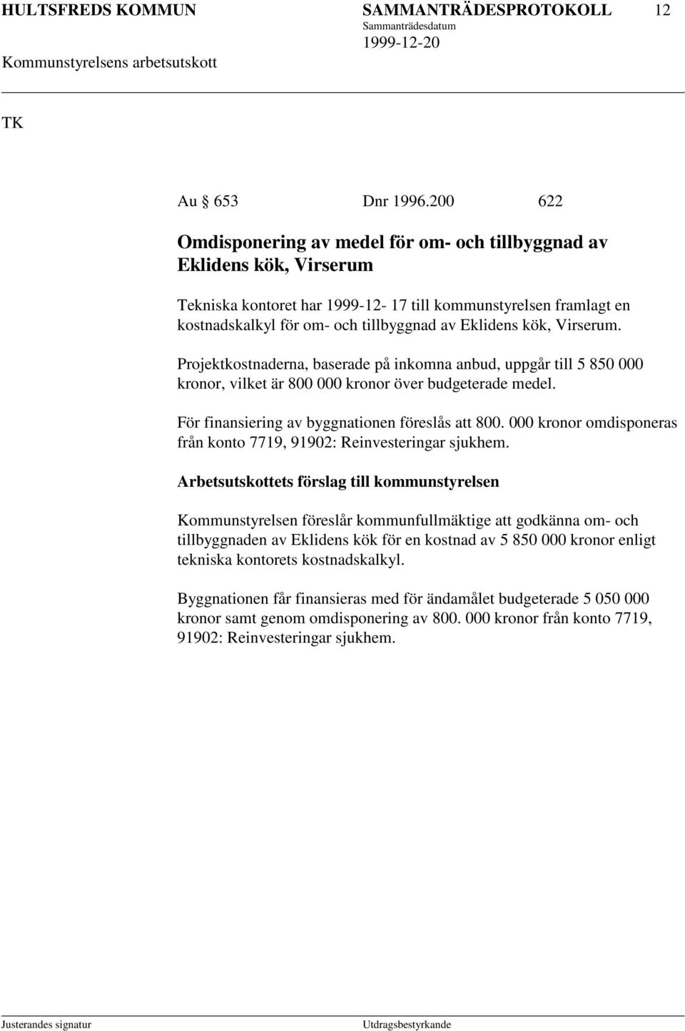 kök, Virserum. Projektkostnaderna, baserade på inkomna anbud, uppgår till 5 850 000 kronor, vilket är 800 000 kronor över budgeterade medel. För finansiering av byggnationen föreslås att 800.