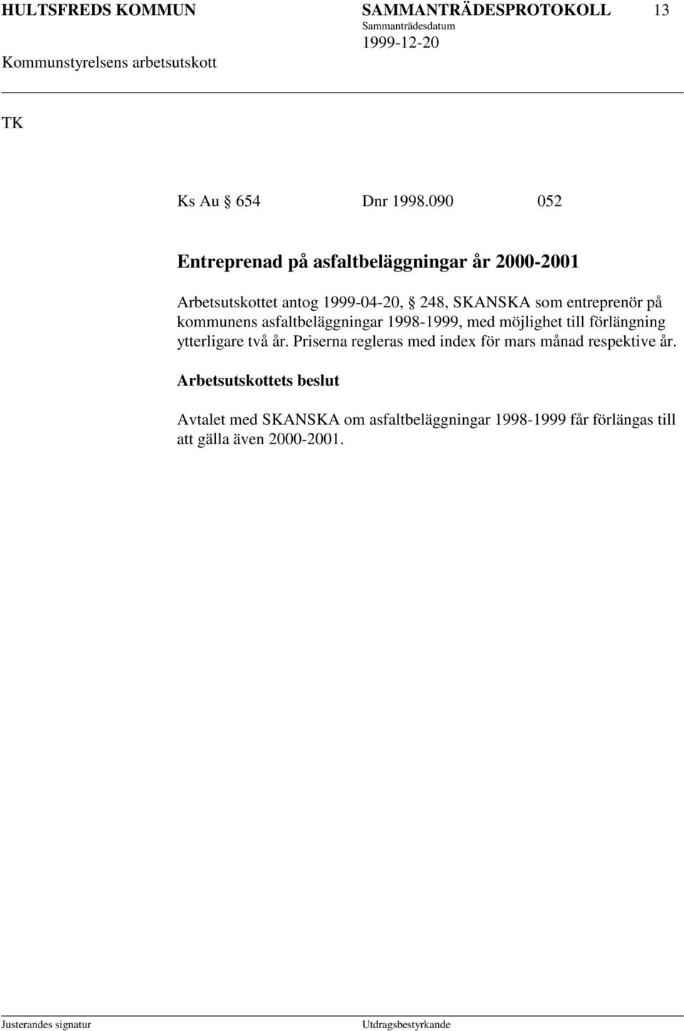 entreprenör på kommunens asfaltbeläggningar 1998-1999, med möjlighet till förlängning ytterligare två år.