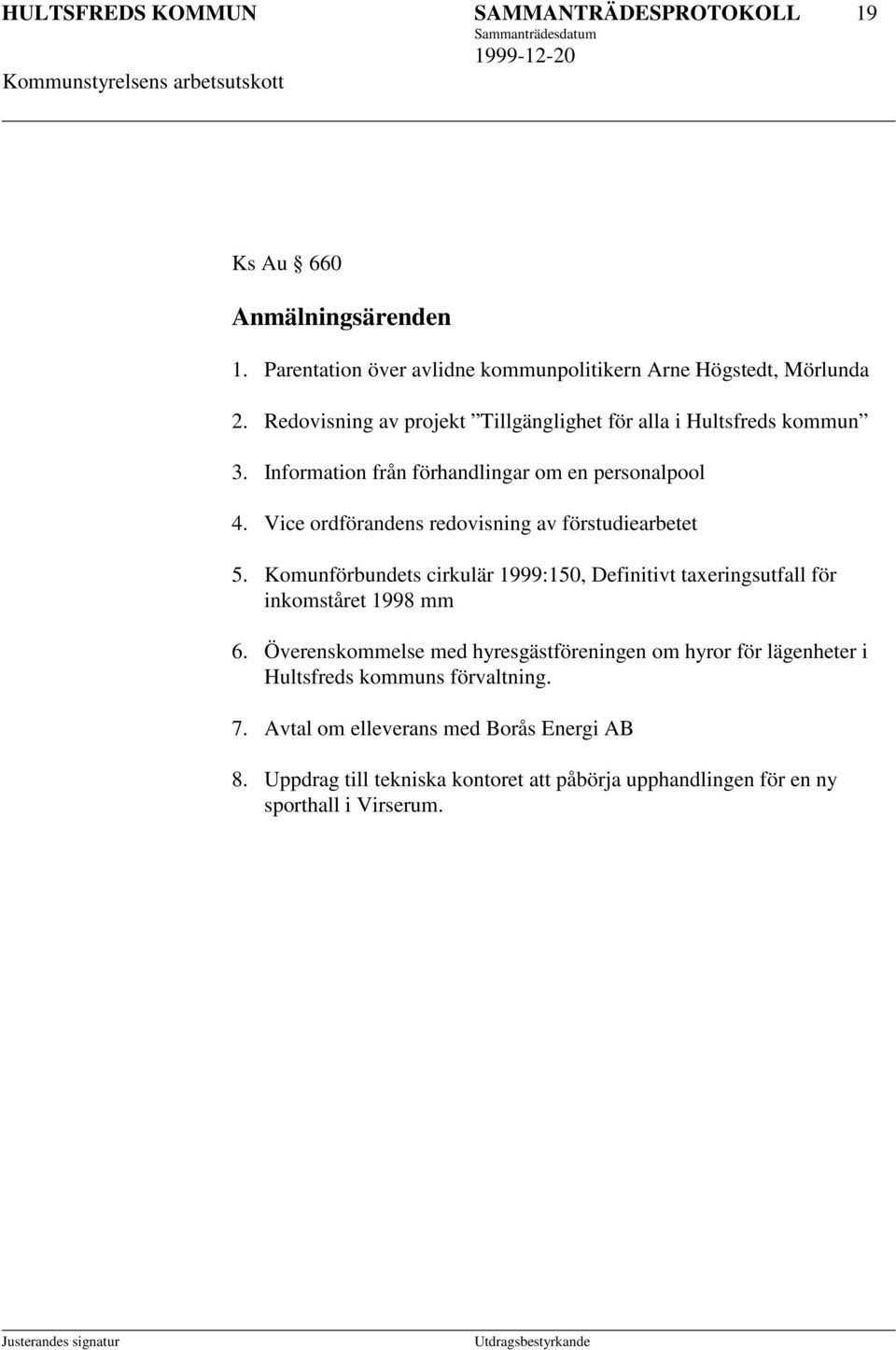 Vice ordförandens redovisning av förstudiearbetet 5. Komunförbundets cirkulär 1999:150, Definitivt taxeringsutfall för inkomståret 1998 mm 6.