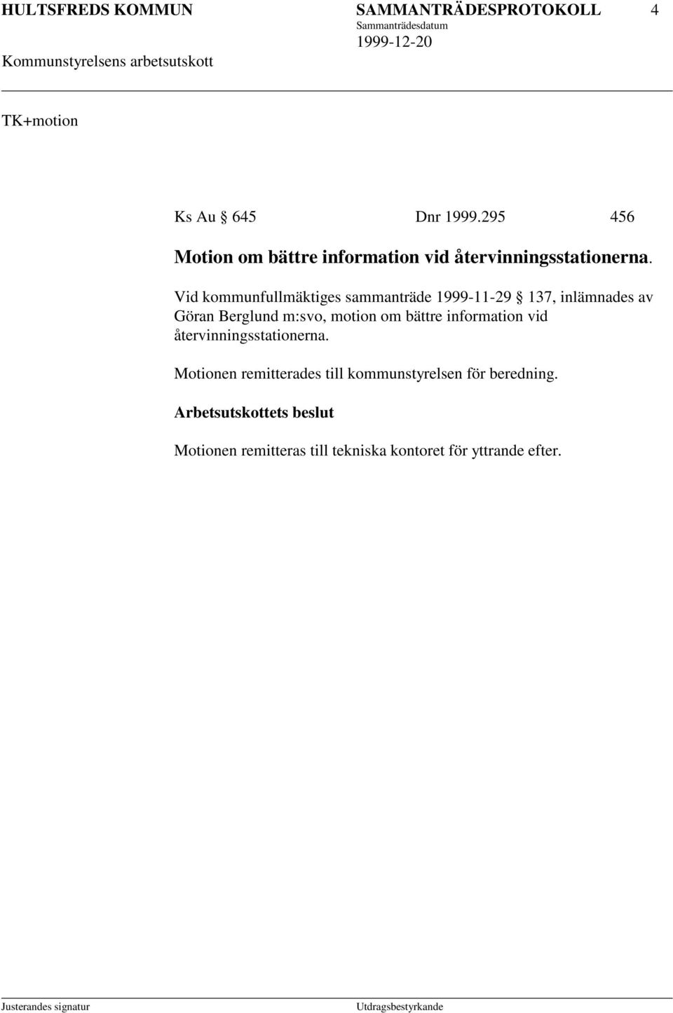 Vid kommunfullmäktiges sammanträde 1999-11-29 137, inlämnades av Göran Berglund m:svo, motion om