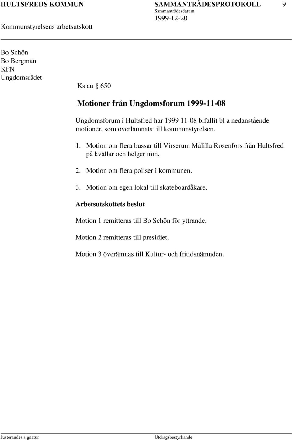 2. Motion om flera poliser i kommunen. 3. Motion om egen lokal till skateboardåkare. Motion 1 remitteras till Bo Schön för yttrande.