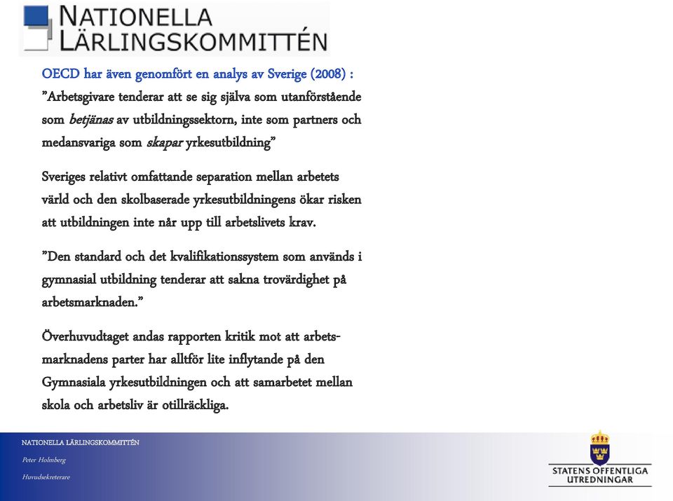 når upp till arbetslivets krav. Den standard och det kvalifikationssystem som används i gymnasial utbildning tenderar att sakna trovärdighet på arbetsmarknaden.