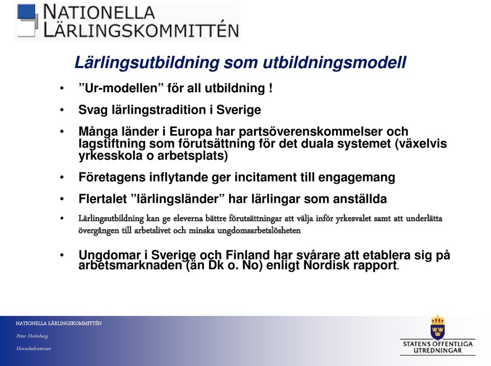 yrkesskola o arbetsplats) Företagens inflytande ger incitament till engagemang Flertalet lärlingsländer har lärlingar som anställda Lärlingsutbildning kan ge