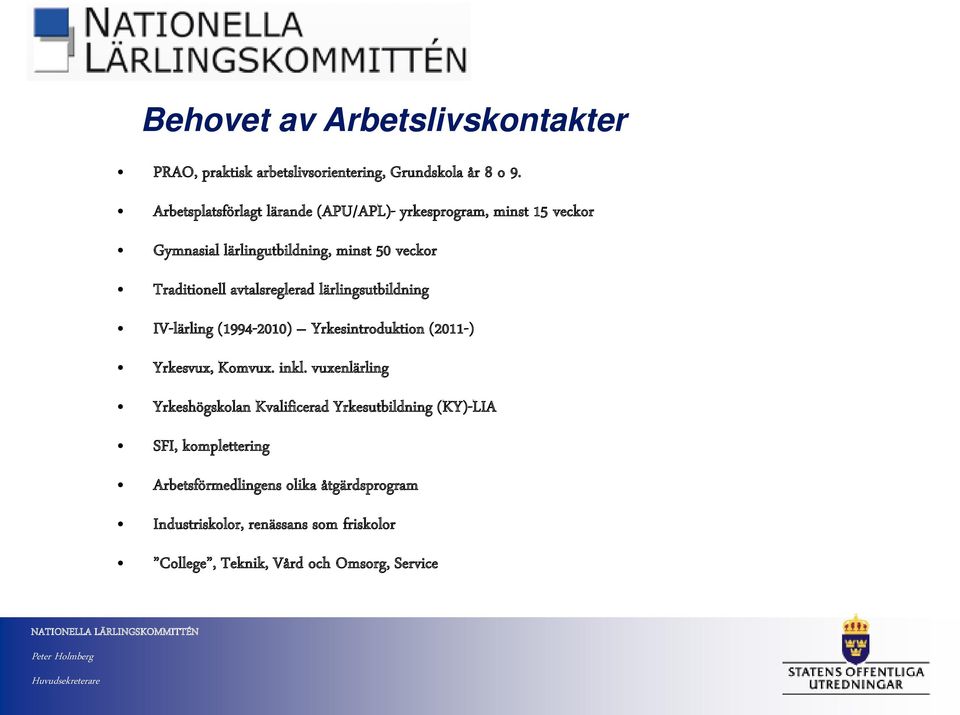 avtalsreglerad lärlingsutbildning IV-lärling (1994-2010) Yrkesintroduktion (2011-) Yrkesvux, Komvux. inkl.