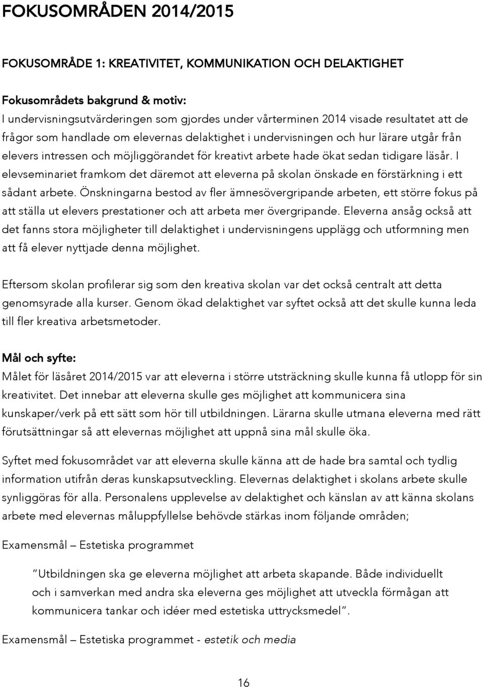 I elevseminariet framkom det däremot att eleverna på skolan önskade en förstärkning i ett sådant arbete.