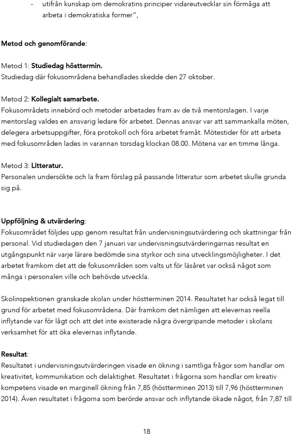 I varje mentorslag valdes en ansvarig ledare för arbetet. Dennas ansvar var att sammankalla möten, delegera arbetsuppgifter, föra protokoll och föra arbetet framåt.