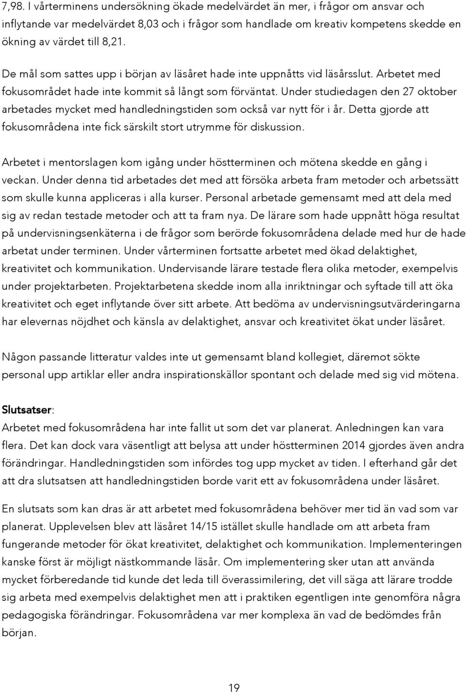 Under studiedagen den 27 oktober arbetades mycket med handledningstiden som också var nytt för i år. Detta gjorde att fokusområdena inte fick särskilt stort utrymme för diskussion.