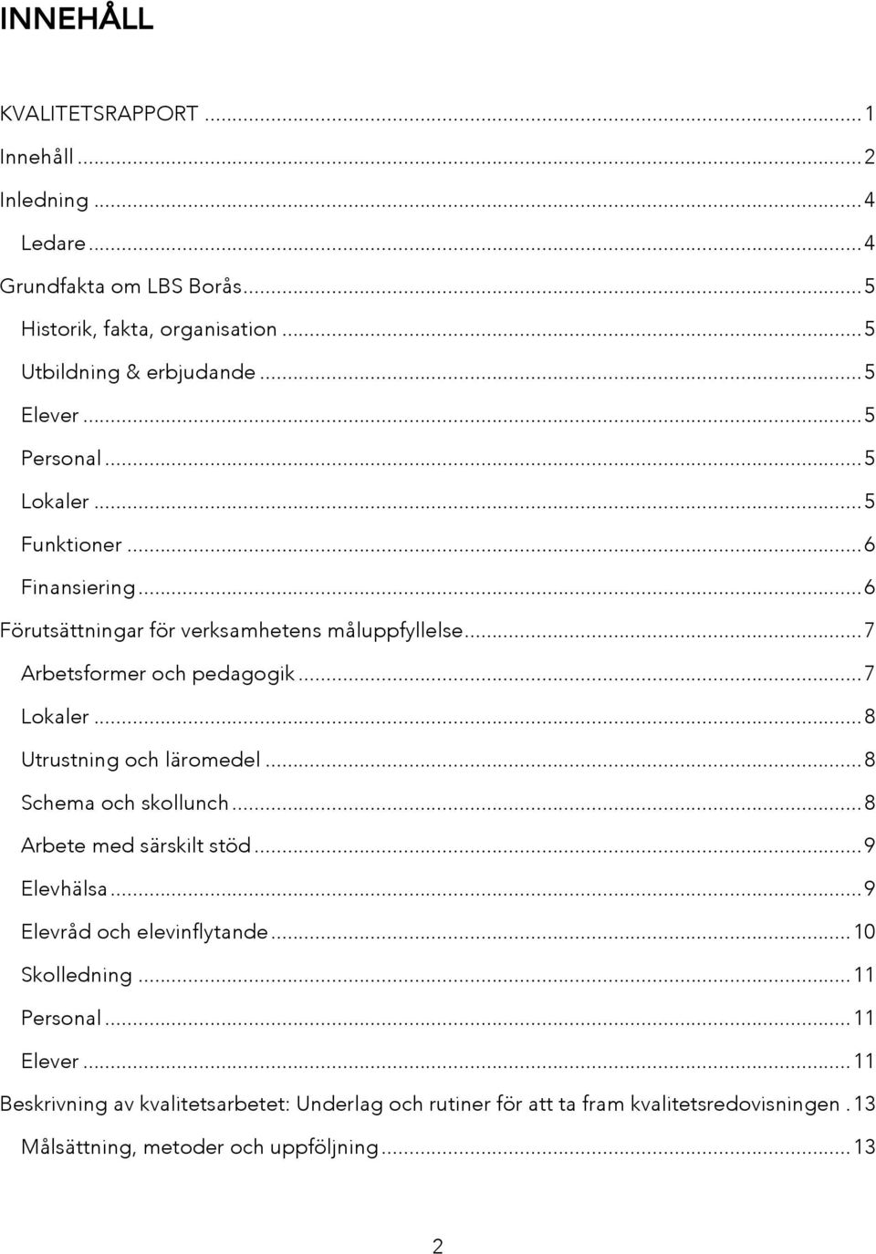 .. 7 Lokaler... 8 Utrustning och läromedel... 8 Schema och skollunch... 8 Arbete med särskilt stöd... 9 Elevhälsa... 9 Elevråd och elevinflytande... 10 Skolledning.