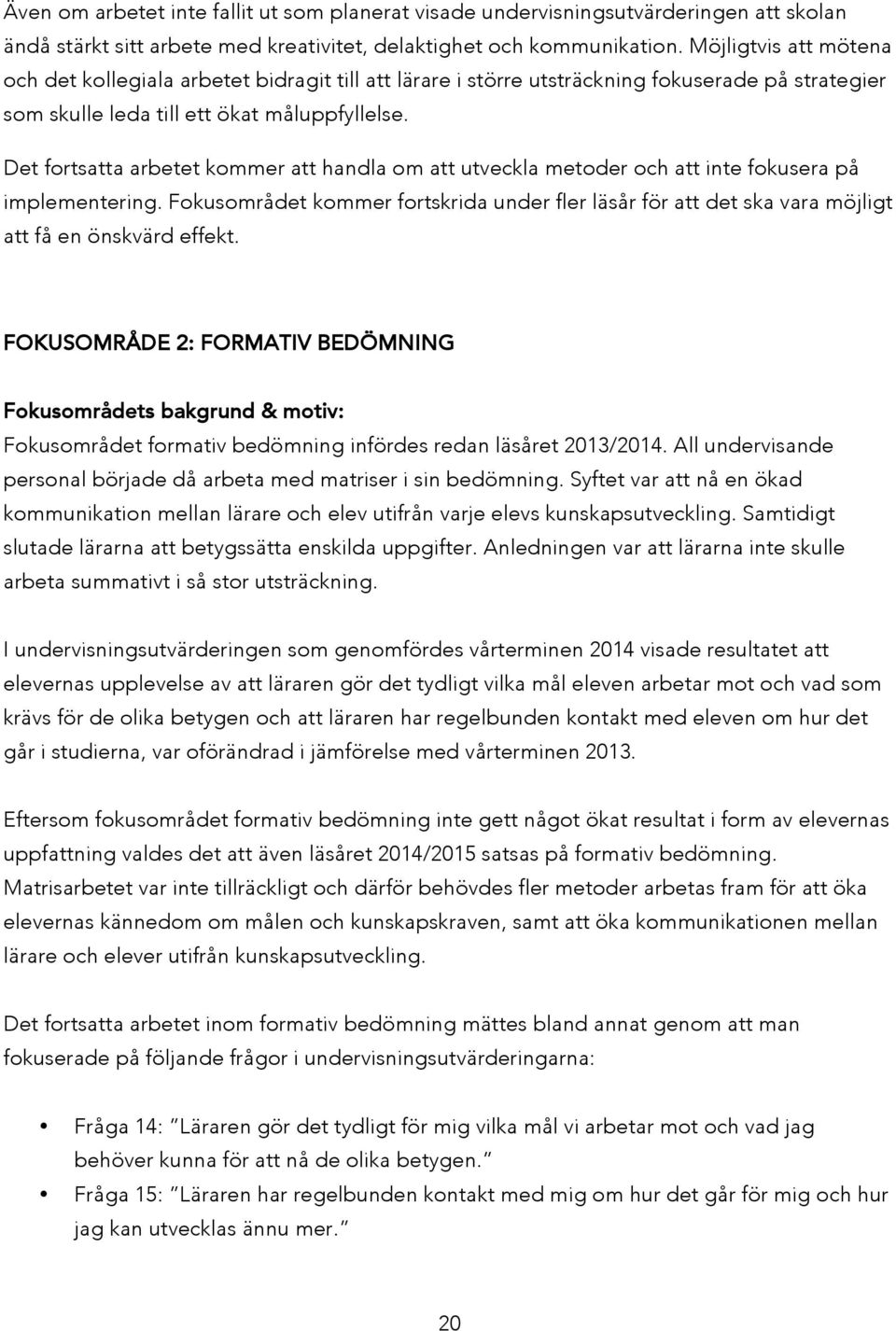 Det fortsatta arbetet kommer att handla om att utveckla metoder och att inte fokusera på implementering.