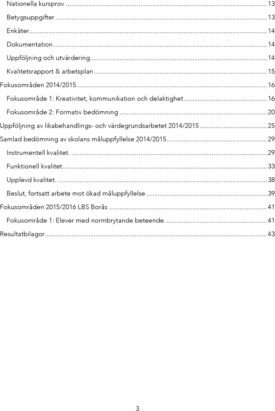 .. 20 Uppföljning av likabehandlings- och värdegrundsarbetet 2014/2015... 25 Samlad bedömning av skolans måluppfyllelse 2014/2015... 29 Instrumentell kvalitet.