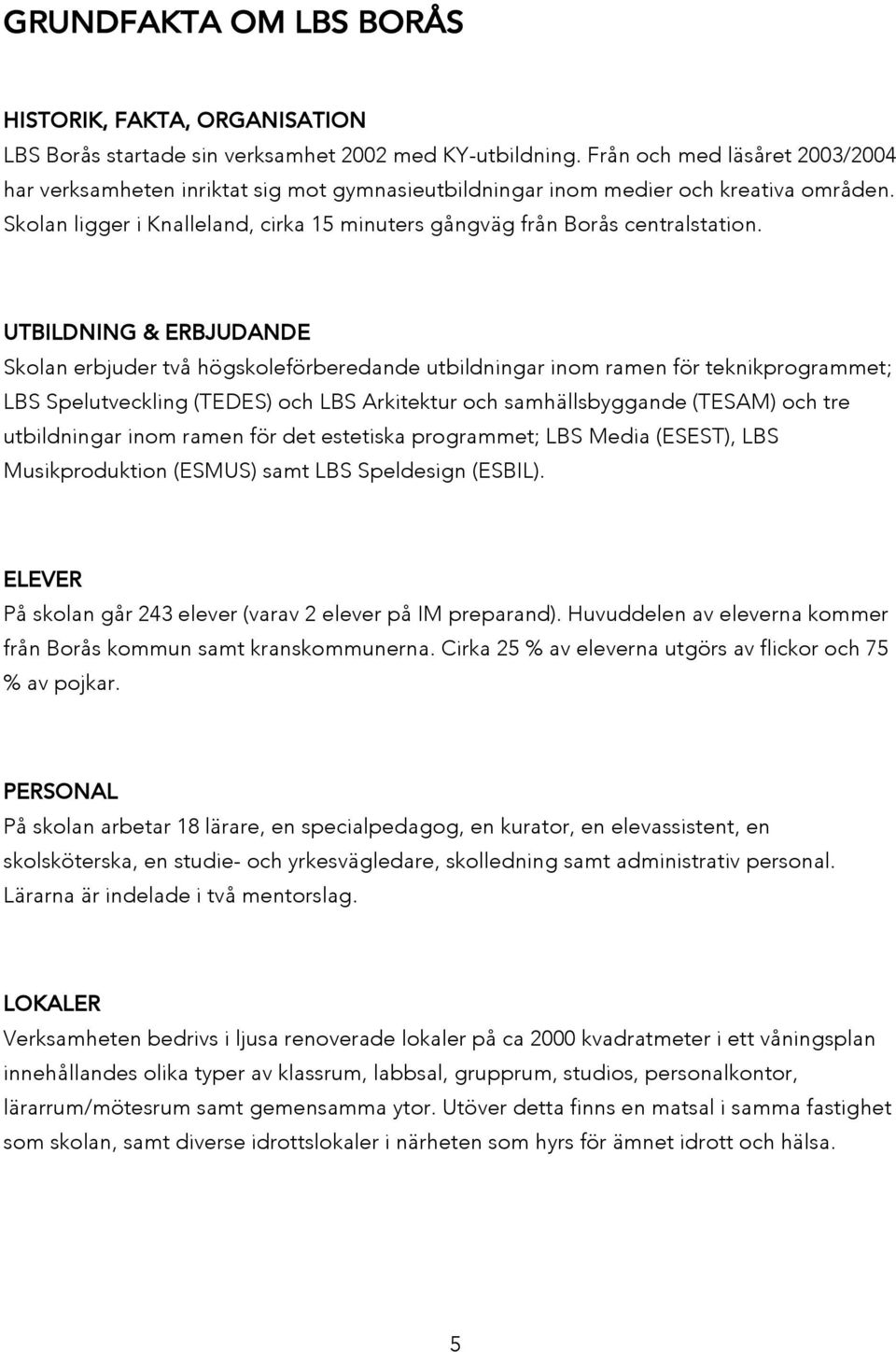 UTBILDNING & ERBJUDANDE Skolan erbjuder två högskoleförberedande utbildningar inom ramen för teknikprogrammet; LBS Spelutveckling (TEDES) och LBS Arkitektur och samhällsbyggande (TESAM) och tre