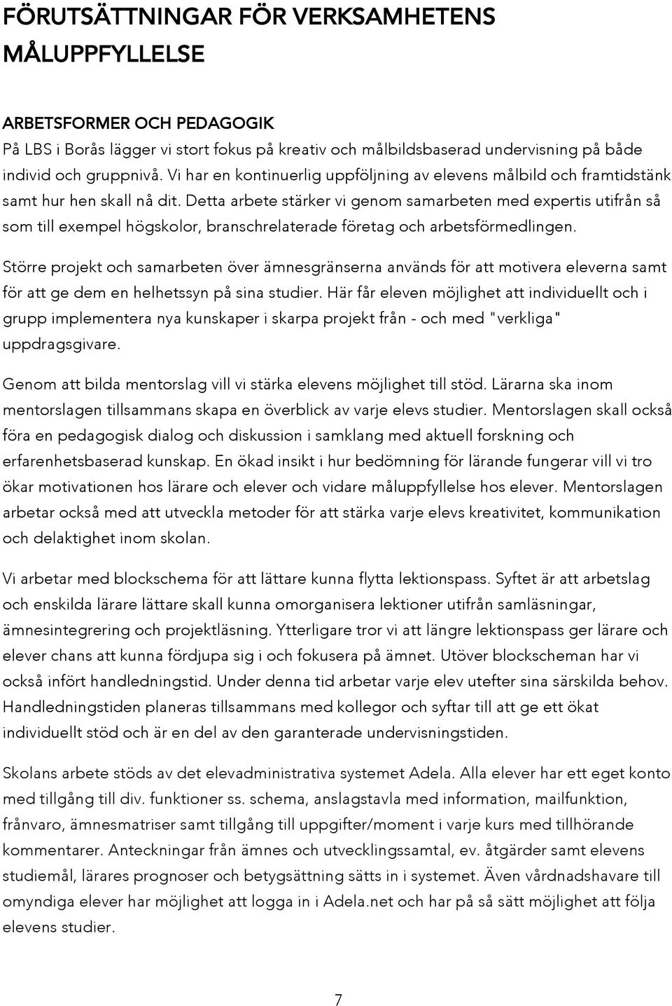 Detta arbete stärker vi genom samarbeten med expertis utifrån så som till exempel högskolor, branschrelaterade företag och arbetsförmedlingen.