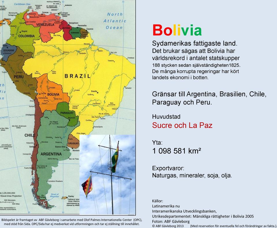 Huvudstad Sucre och La Paz Yta: 1 098 581 km² Exportvaror: Naturgas, mineraler, soja, olja.