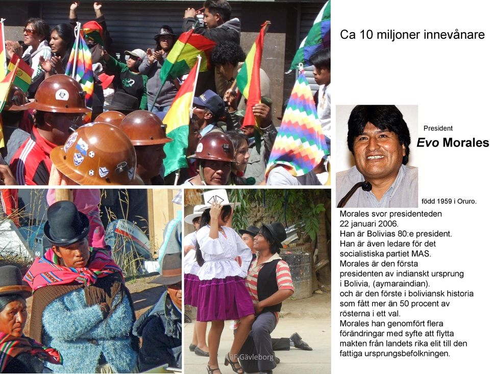 Morales är den första presidenten av indianskt ursprung i Bolivia, (aymaraindian).