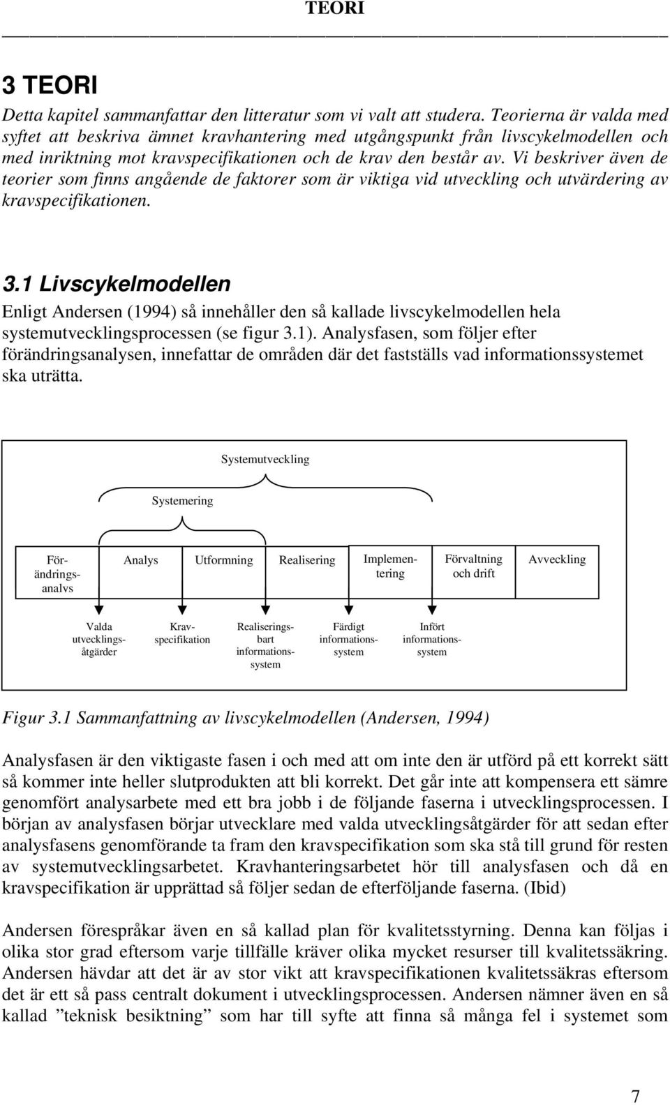 Vi beskriver även de teorier som finns angående de faktorer som är viktiga vid utveckling och utvärdering av kravspecifikationen. 3.