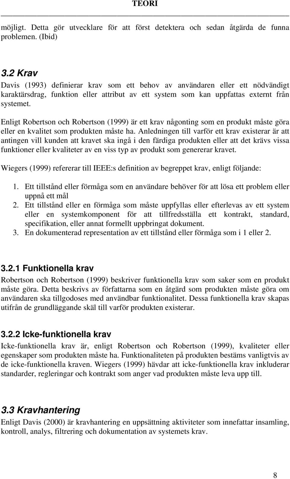 Enligt Robertson och Robertson (1999) är ett krav någonting som en produkt måste göra eller en kvalitet som produkten måste ha.