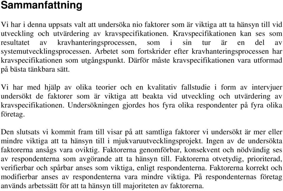 Arbetet som fortskrider efter kravhanteringsprocessen har kravspecifikationen som utgångspunkt. Därför måste kravspecifikationen vara utformad på bästa tänkbara sätt.