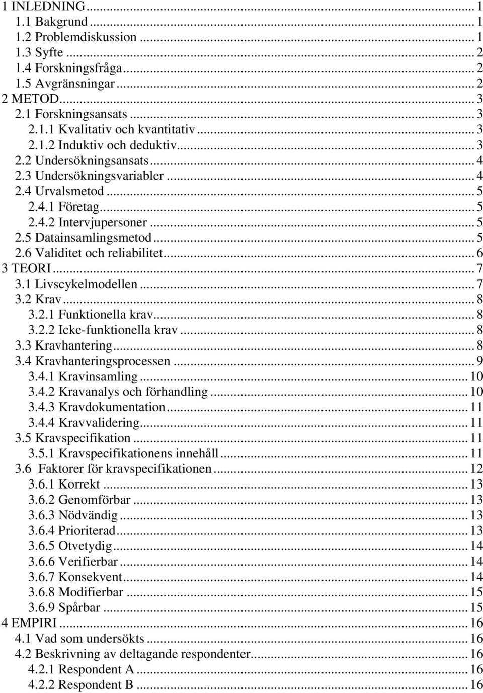 ..7 3.1 Livscykelmodellen...7 3.2 Krav...8 3.2.1 Funktionella krav...8 3.2.2 Icke-funktionella krav... 8 3.3 Kravhantering...8 3.4 Kravhanteringsprocessen...9 3.4.1 Kravinsamling...10 3.4.2 Kravanalys och förhandling.