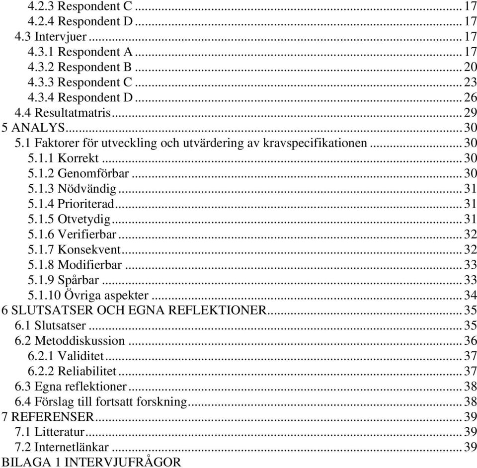..32 5.1.7 Konsekvent...32 5.1.8 Modifierbar...33 5.1.9 Spårbar...33 5.1.10 Övriga aspekter...34 6 SLUTSATSER OCH EGNA REFLEKTIONER...35 6.1 Slutsatser...35 6.2 Metoddiskussion...36 6.2.1 Validitet.