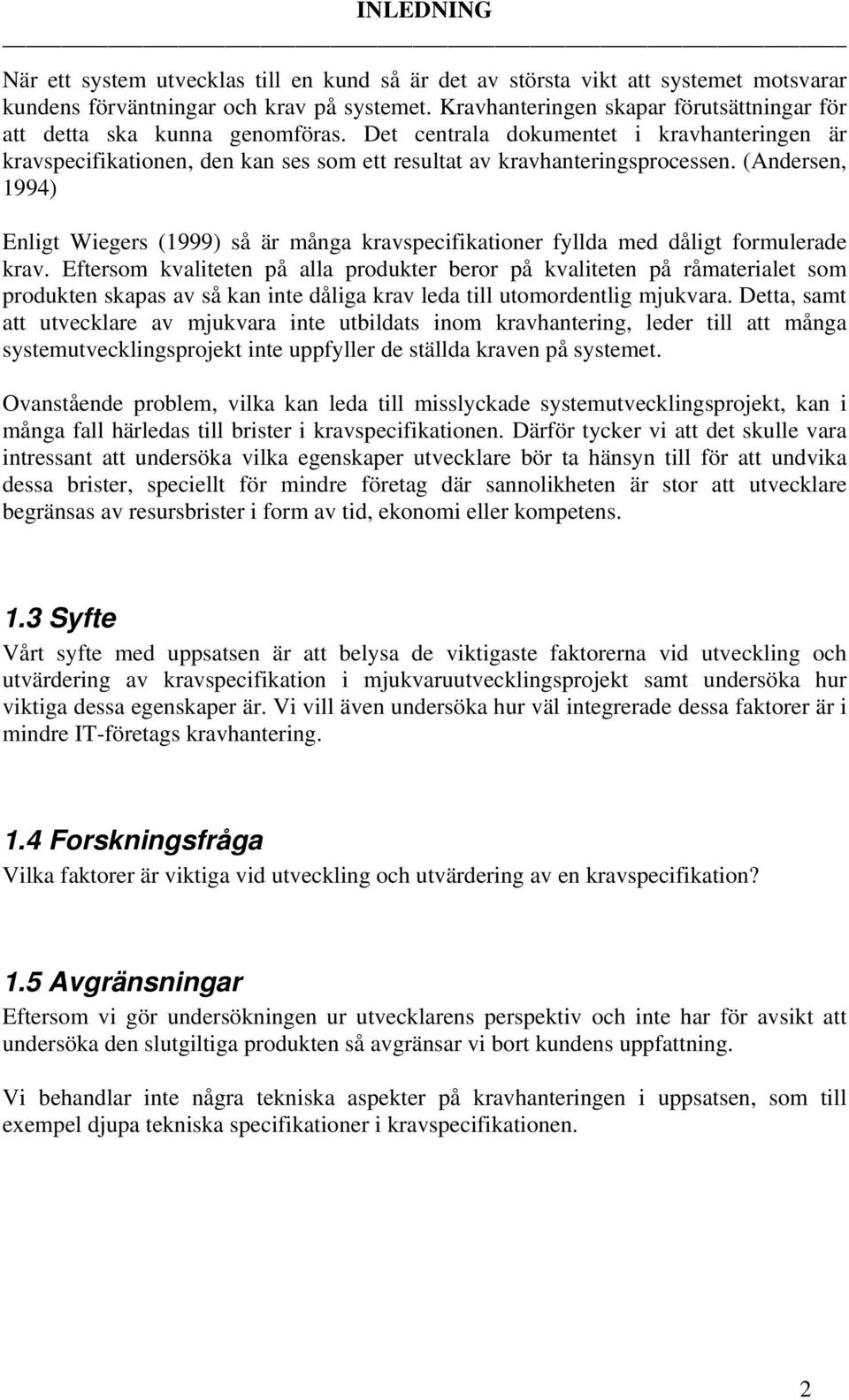 (Andersen, 1994) Enligt Wiegers (1999) så är många kravspecifikationer fyllda med dåligt formulerade krav.