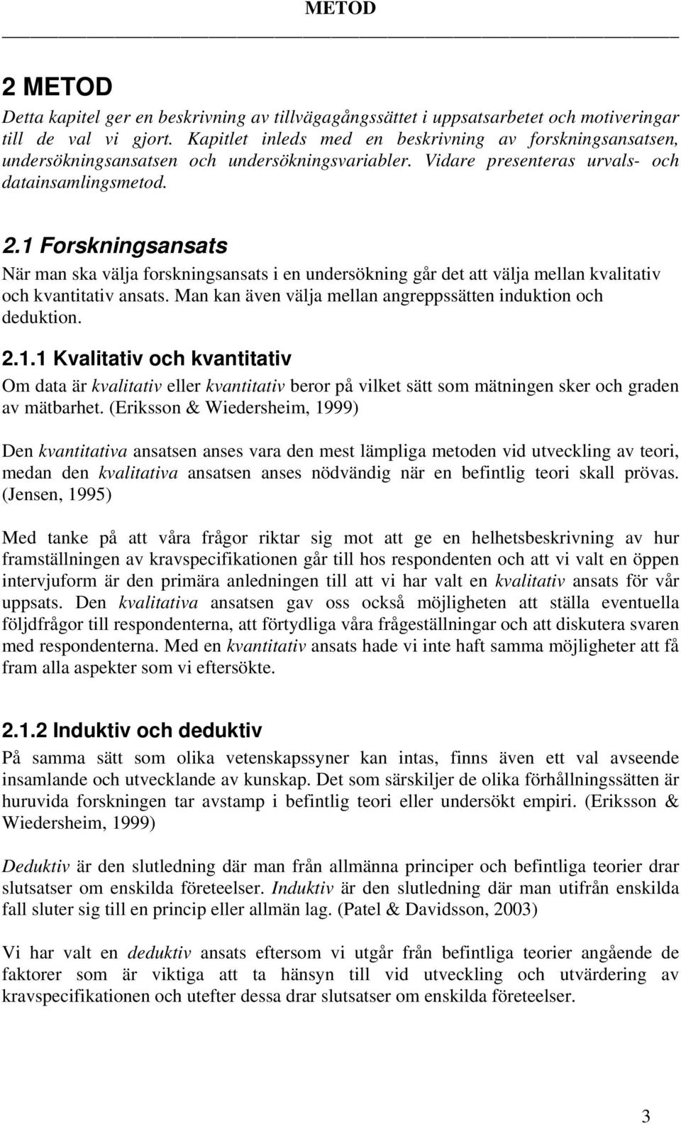 1 Forskningsansats När man ska välja forskningsansats i en undersökning går det att välja mellan kvalitativ och kvantitativ ansats. Man kan även välja mellan angreppssätten induktion och deduktion. 2.