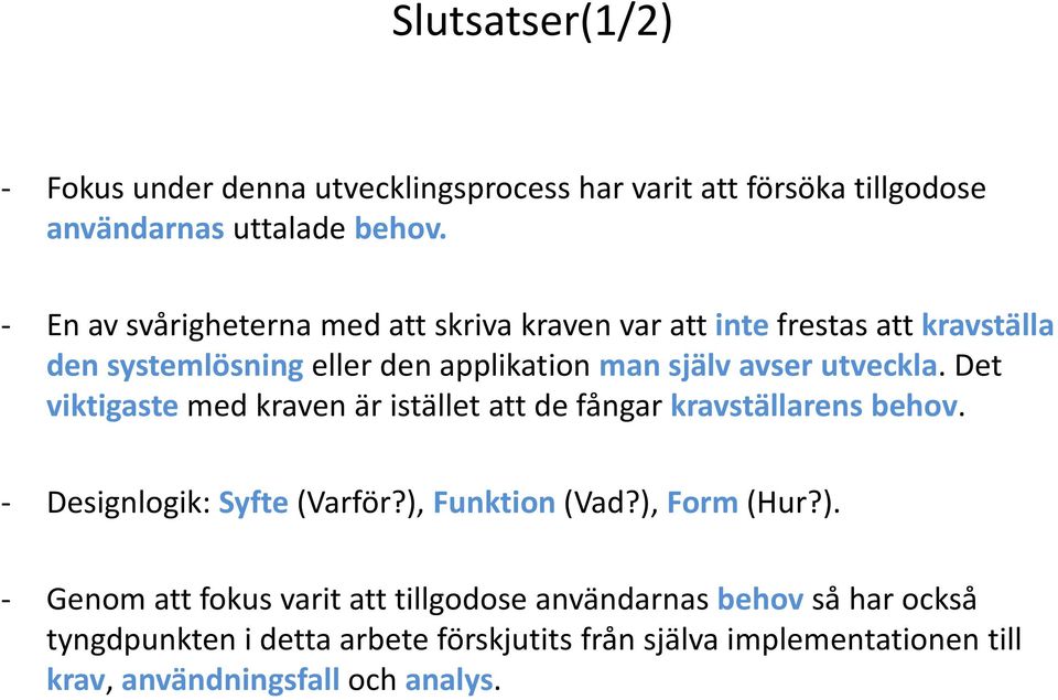 Det viktigaste med kraven är istället att de fångar kravställarens behov. Designlogik: Syfte (Varför?),