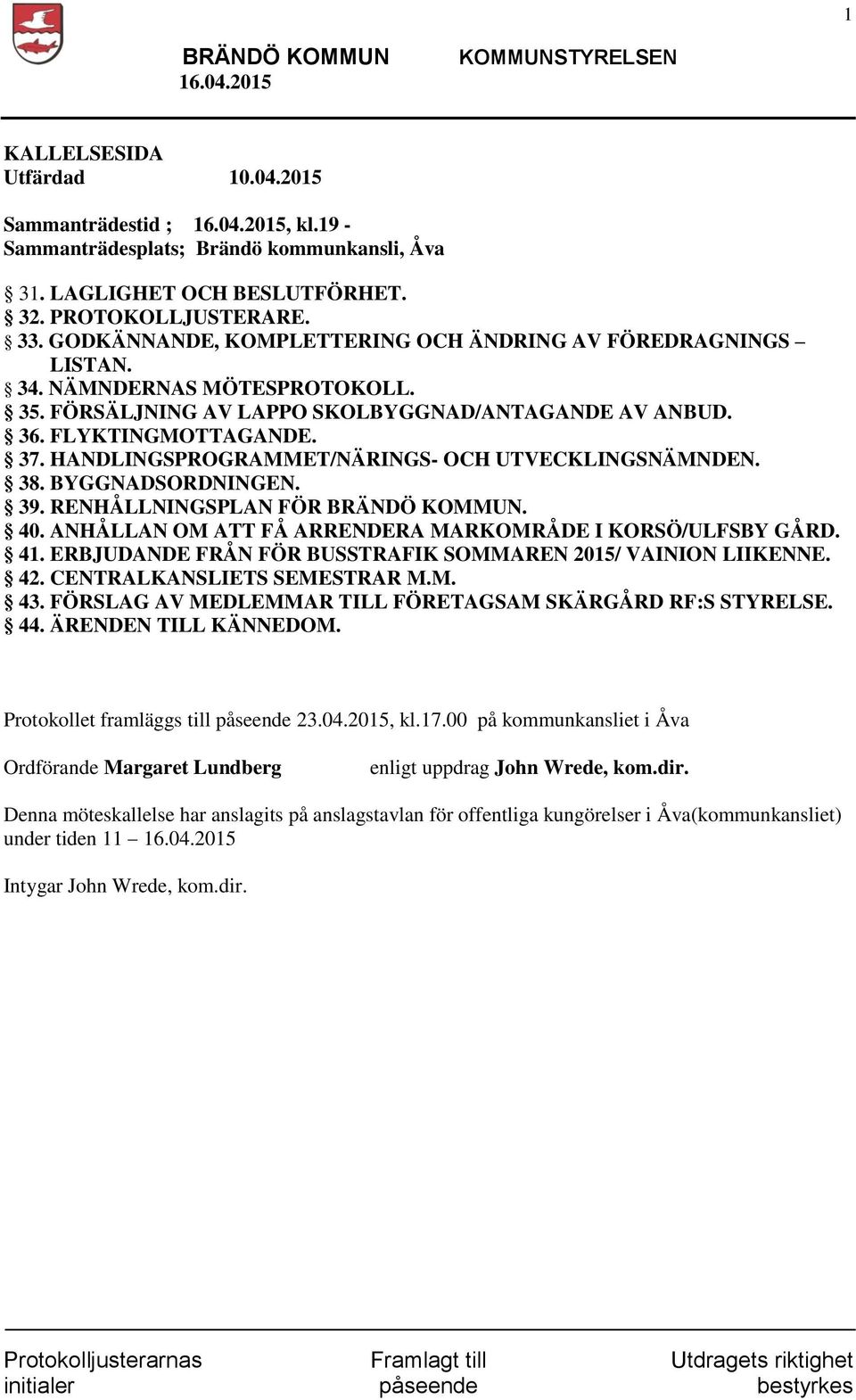 HANDLINGSPROGRAMMET/NÄRINGS- OCH UTVECKLINGSNÄMNDEN. 38. BYGGNADSORDNINGEN. 39. RENHÅLLNINGSPLAN FÖR BRÄNDÖ KOMMUN. 40. ANHÅLLAN OM ATT FÅ ARRENDERA MARKOMRÅDE I KORSÖ/ULFSBY GÅRD. 41.