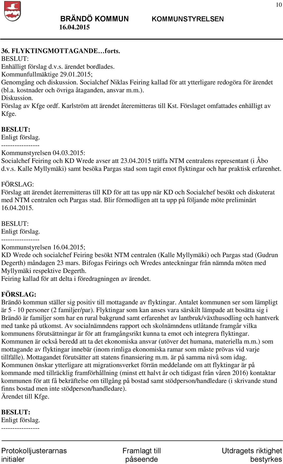 Karlström att ärendet återemitteras till Kst. Förslaget omfattades enhälligt av Kfge. Kommunstyrelsen 04.03.2015: Socialchef Feiring och KD Wrede avser att 23.04.2015 träffa NTM centralens representant (i Åbo d.