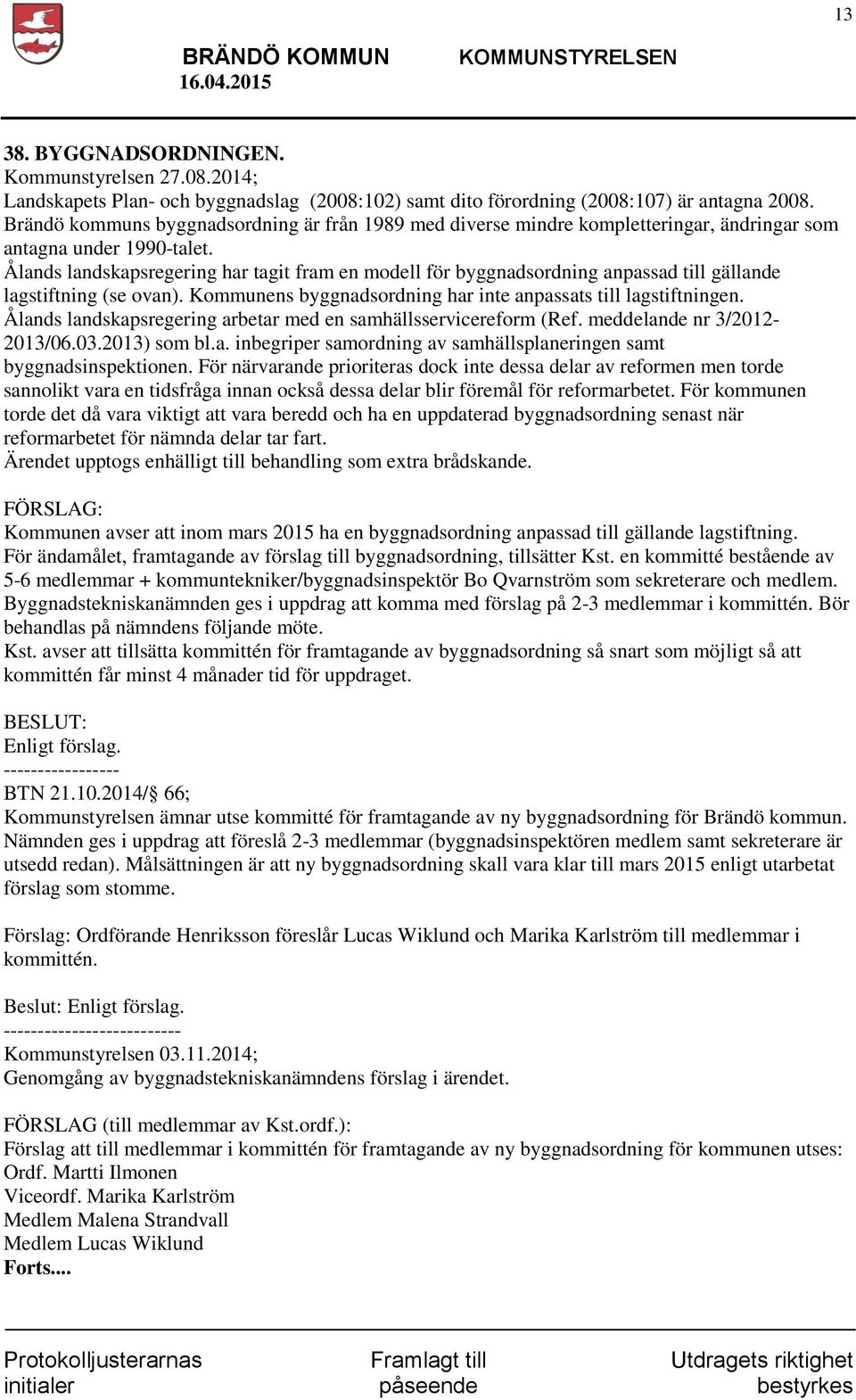 Ålands landskapsregering har tagit fram en modell för byggnadsordning anpassad till gällande lagstiftning (se ovan). Kommunens byggnadsordning har inte anpassats till lagstiftningen.