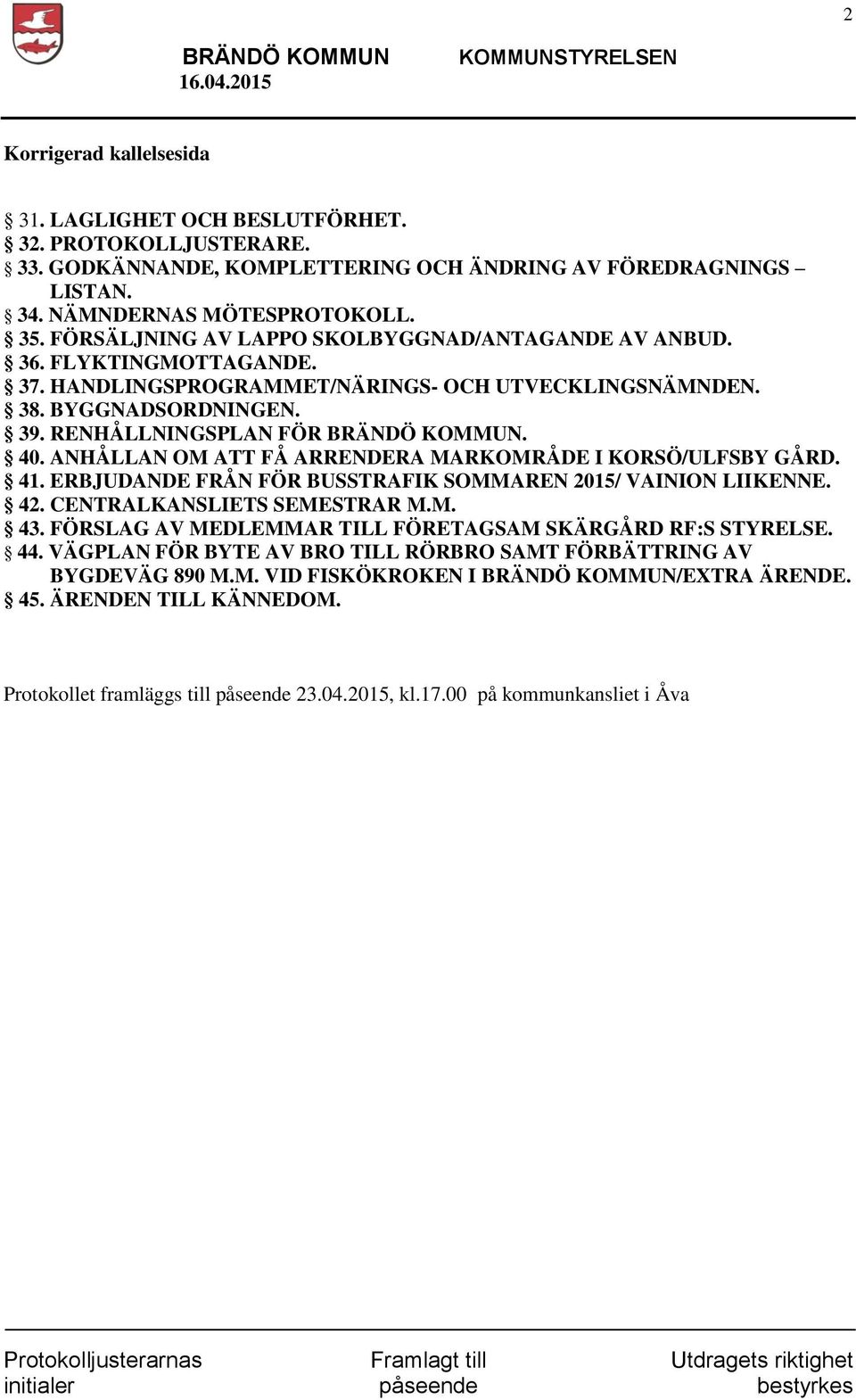 ANHÅLLAN OM ATT FÅ ARRENDERA MARKOMRÅDE I KORSÖ/ULFSBY GÅRD. 41. ERBJUDANDE FRÅN FÖR BUSSTRAFIK SOMMAREN 2015/ VAINION LIIKENNE. 42. CENTRALKANSLIETS SEMESTRAR M.M. 43.