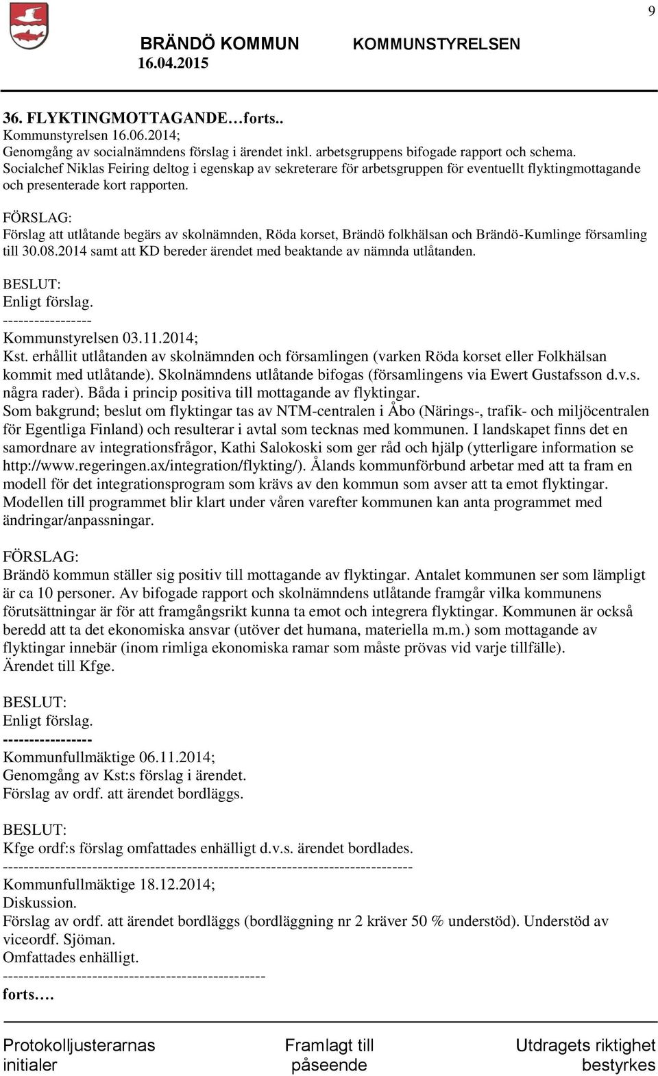 Förslag att utlåtande begärs av skolnämnden, Röda korset, Brändö folkhälsan och Brändö-Kumlinge församling till 30.08.2014 samt att KD bereder ärendet med beaktande av nämnda utlåtanden.