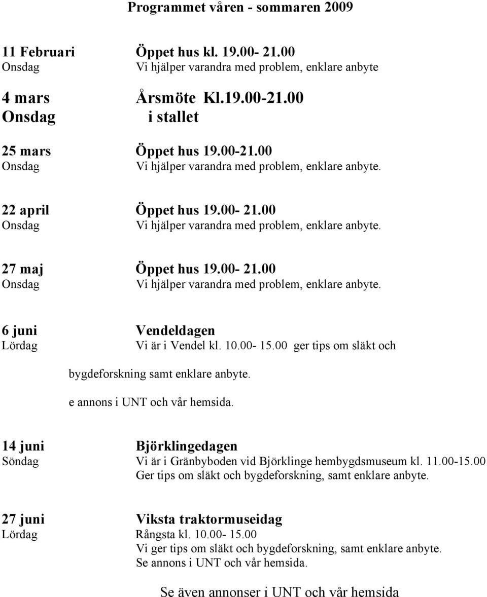 00-15.00 ger tips om släkt och bygdeforskning samt enklare anbyte. e annons i UNT och vår hemsida. 14 juni Björklingedagen Söndag Vi är i Gränbyboden vid Björklinge hembygdsmuseum kl. 11.00-15.00 Ger tips om släkt och bygdeforskning, samt enklare anbyte.