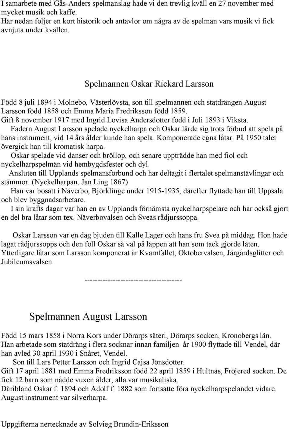 Spelmannen Oskar Rickard Larsson Född 8 juli 1894 i Molnebo, Västerlövsta, son till spelmannen och statdrängen August Larsson född 1858 och Emma Maria Fredriksson född 1859.
