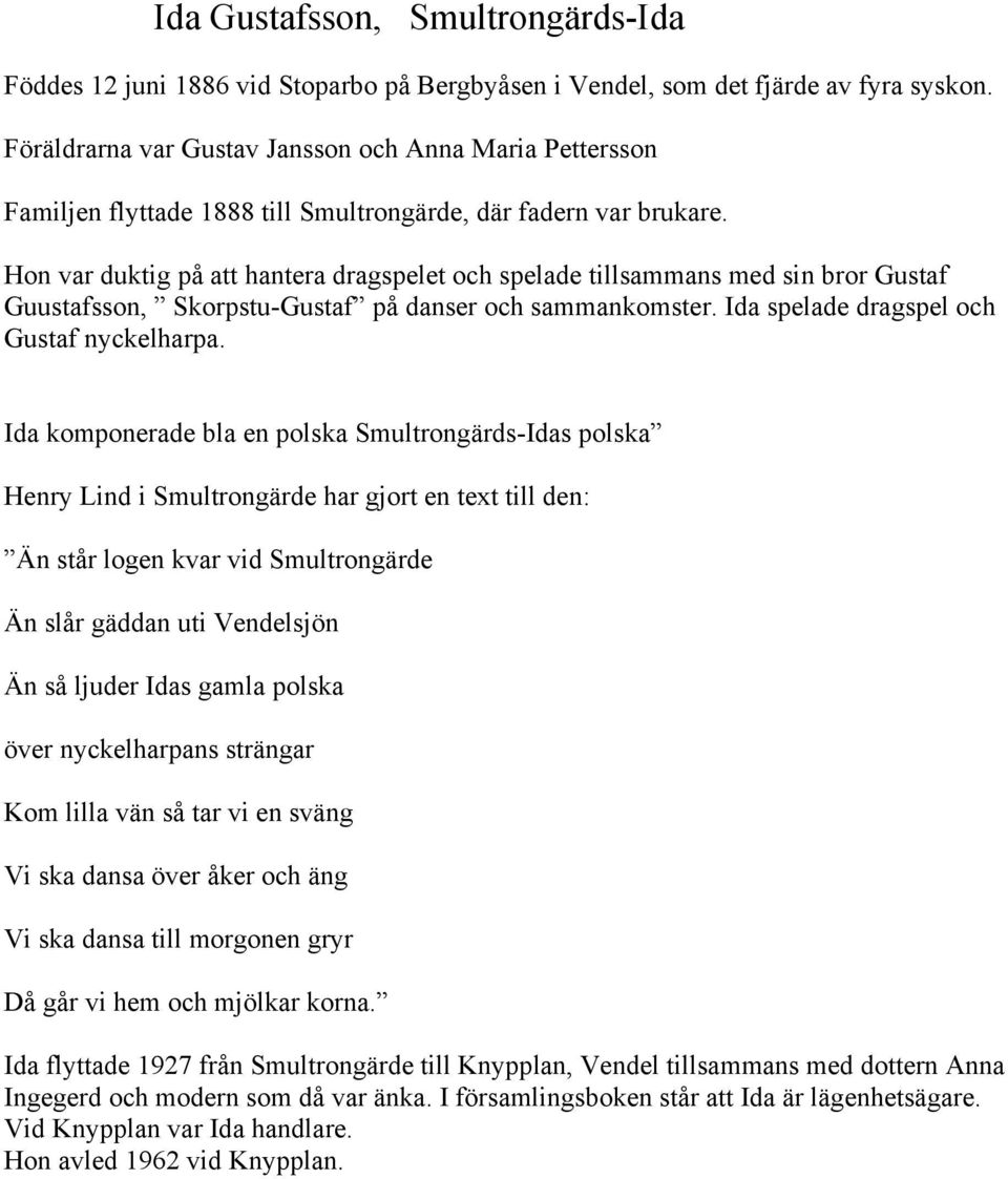 Hon var duktig på att hantera dragspelet och spelade tillsammans med sin bror Gustaf Guustafsson, Skorpstu-Gustaf på danser och sammankomster. Ida spelade dragspel och Gustaf nyckelharpa.