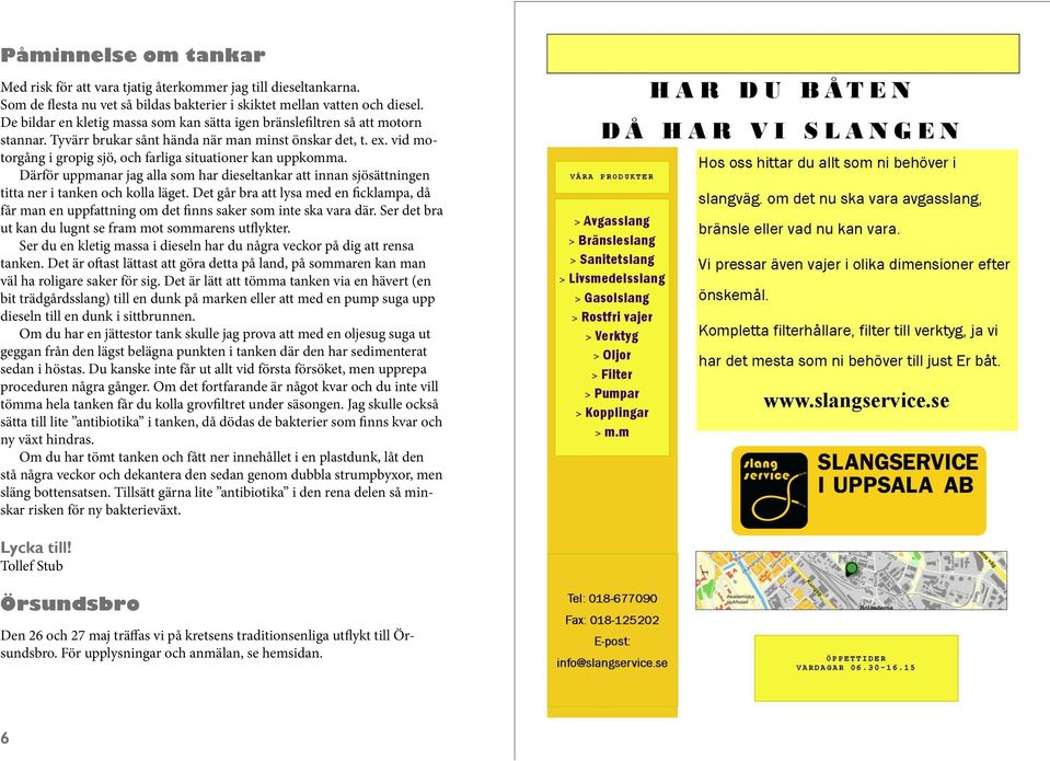 vid motorgång i gropig sjö, och farliga situationer kan uppkomma. Därför uppmanar jag alla som har dieseltankar att innan sjösättningen titta ner i tanken och kolla läget.