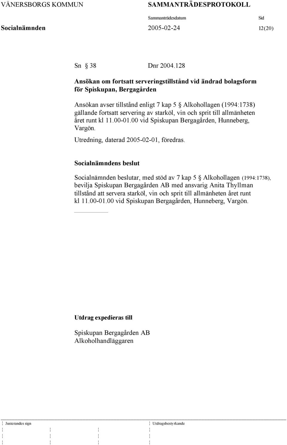 servering av starköl, vin och sprit till allmänheten året runt kl 11.00-01.00 vid Spiskupan Bergagården, Hunneberg, Vargön. Utredning, daterad 2005-02-01, föredras.