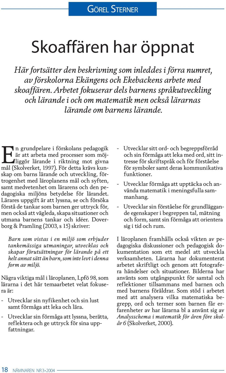 En grundpelare i förskolans pedagogik är att arbeta med processer som möjliggör lärande i riktning mot givna mål (Skolverket, 1997).